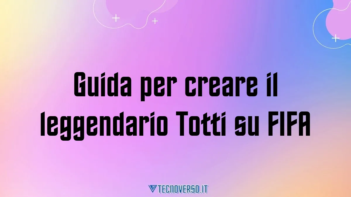 Guida per creare il leggendario Totti su FIFA