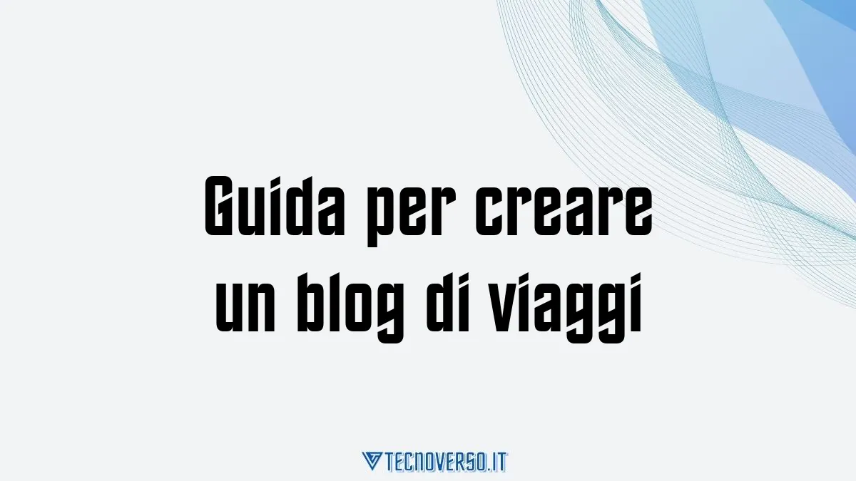 Guida per creare un blog di viaggi