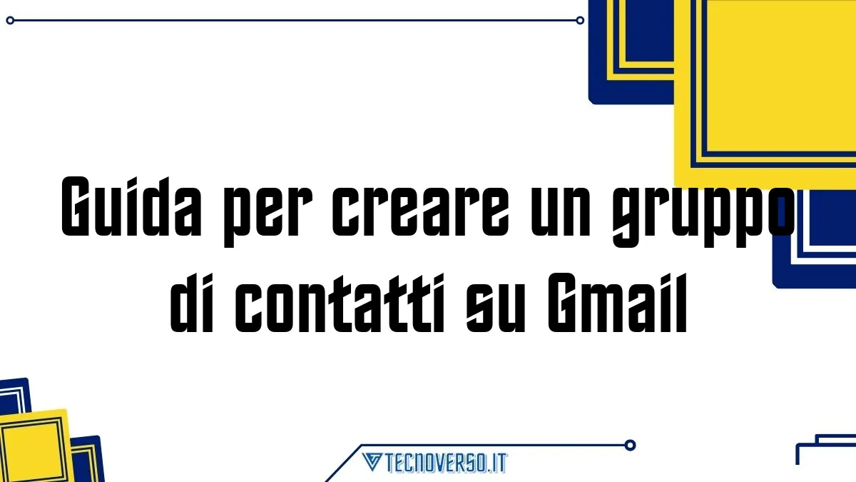 Guida per creare un gruppo di contatti su Gmail