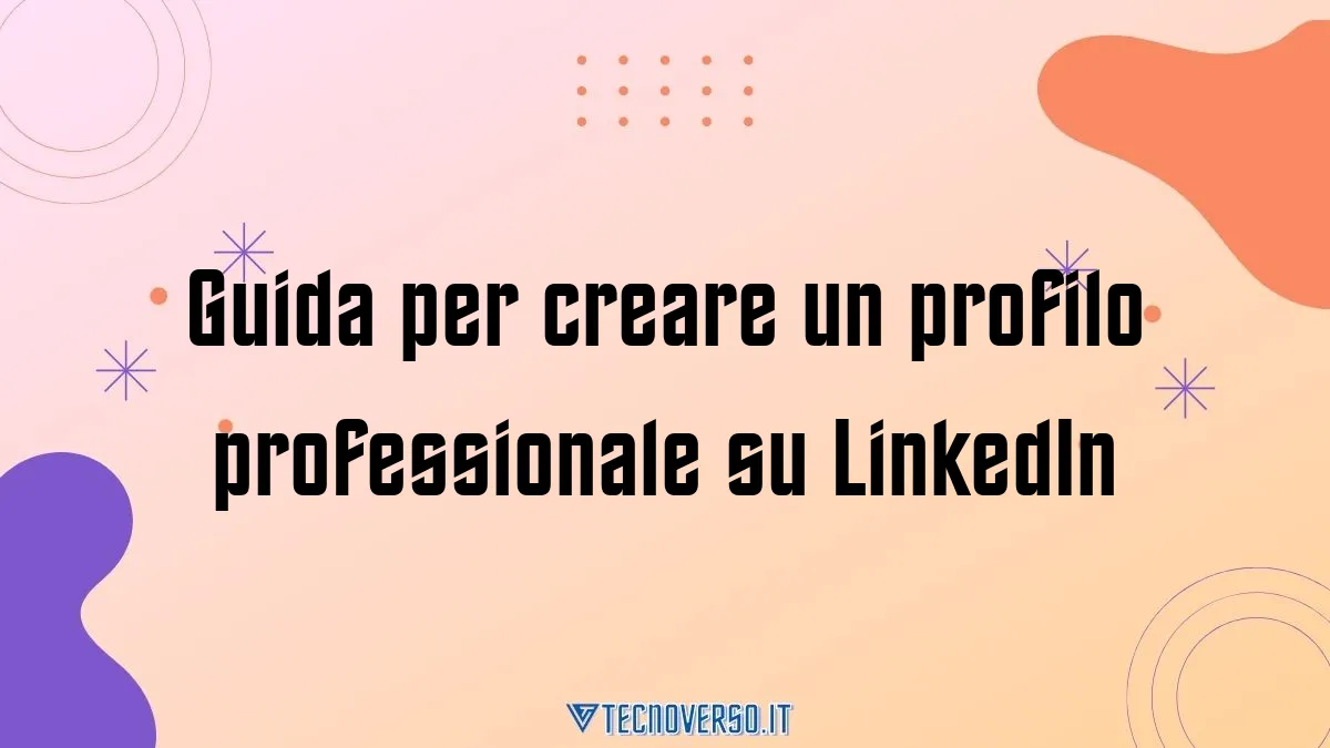 Guida per creare un profilo professionale su LinkedIn