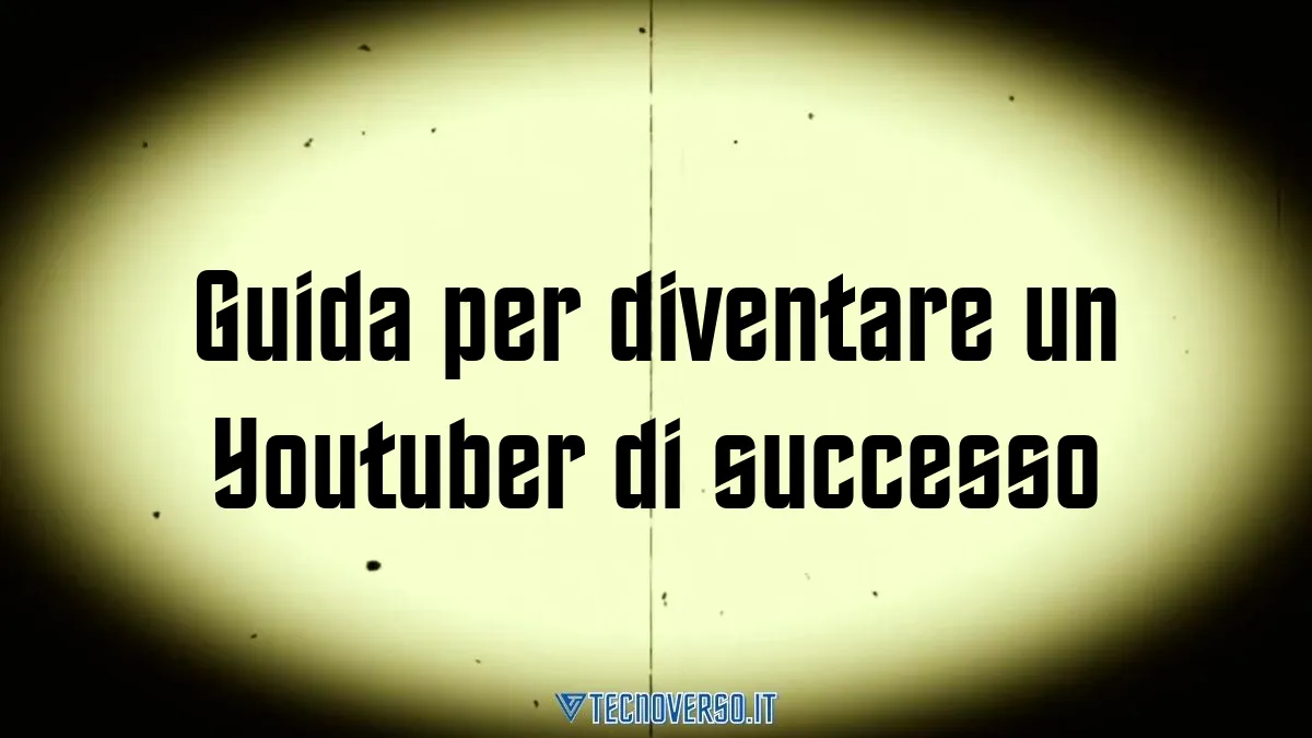 Guida per diventare un Youtuber di successo