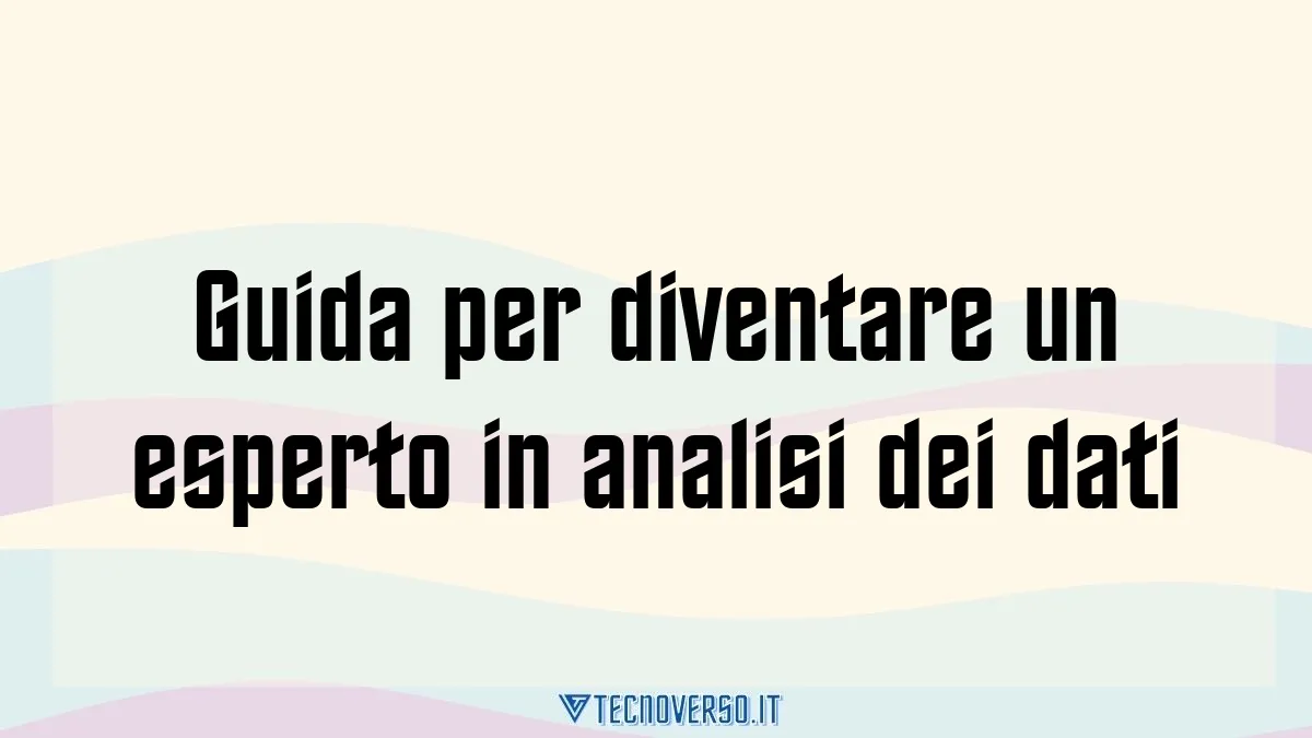 Guida per diventare un esperto in analisi dei dati