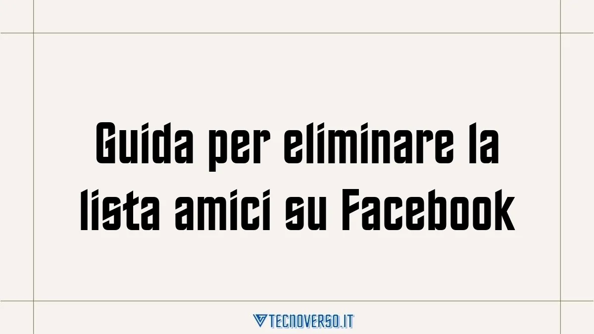 Guida per eliminare la lista amici su Facebook