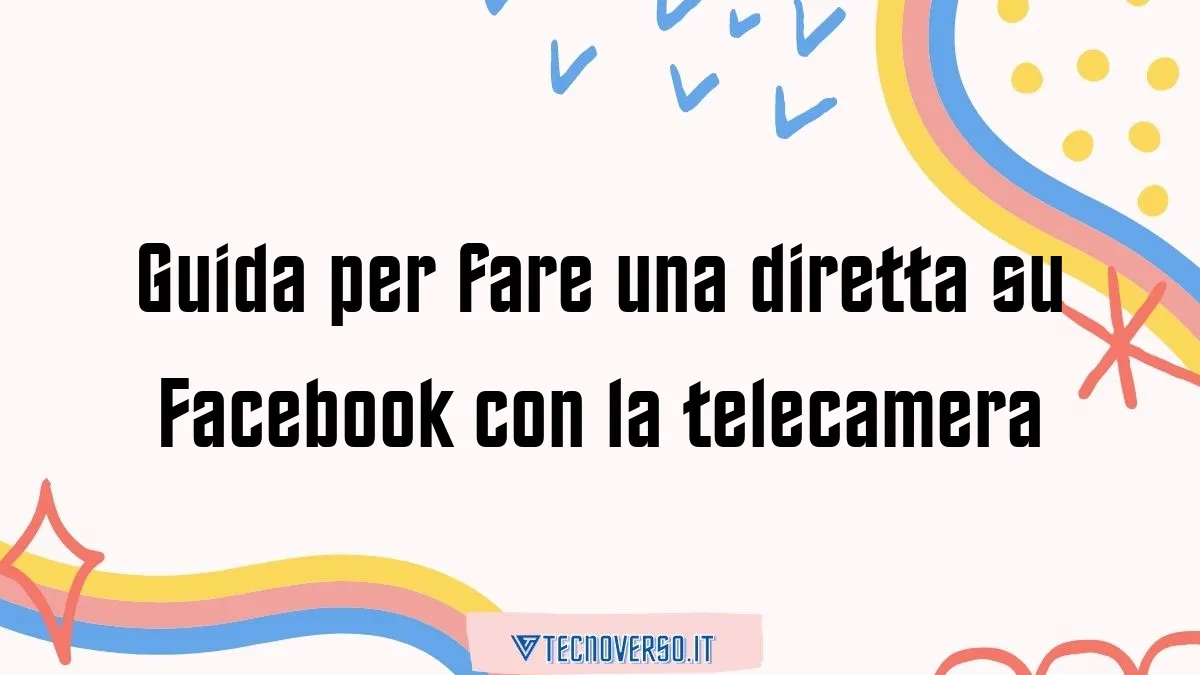 Guida per fare una diretta su Facebook con la telecamera