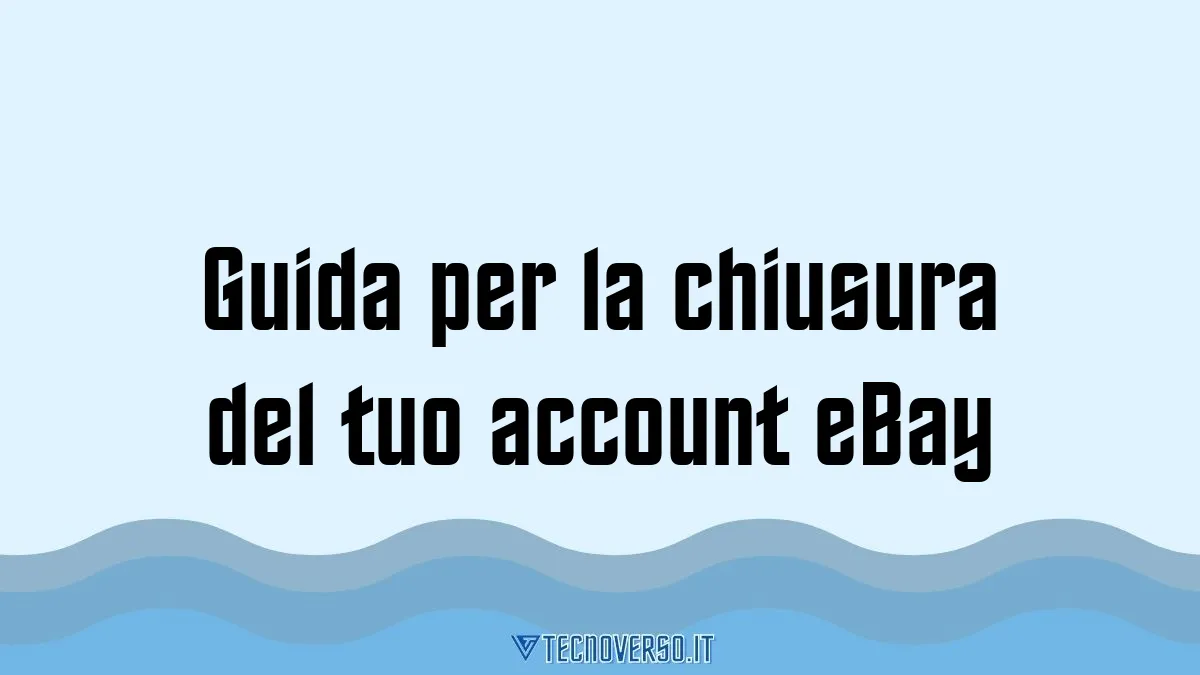 Guida per la chiusura del tuo account eBay