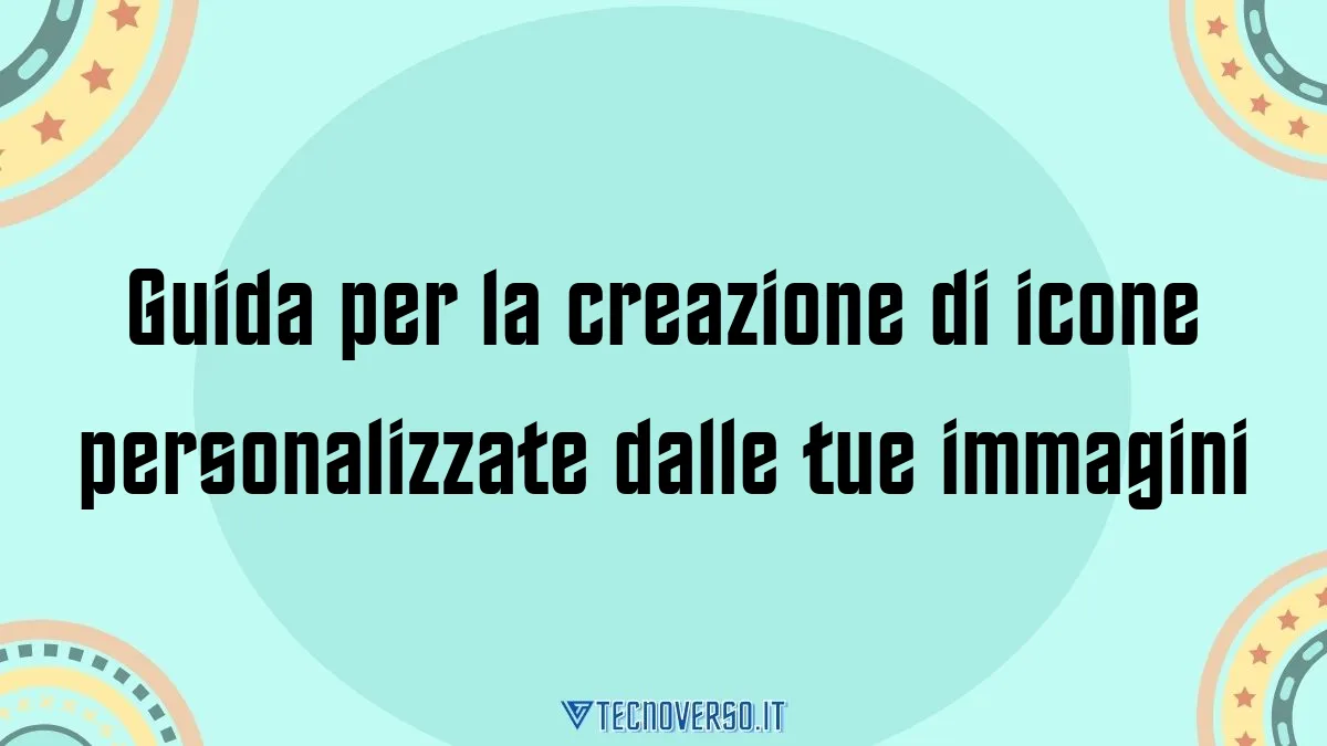 Guida per la creazione di icone personalizzate dalle tue immagini