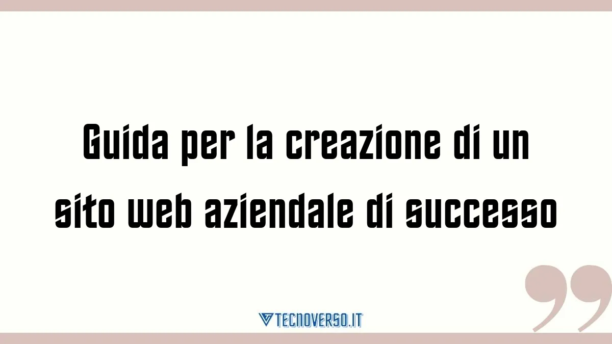 Guida per la creazione di un sito web aziendale di successo