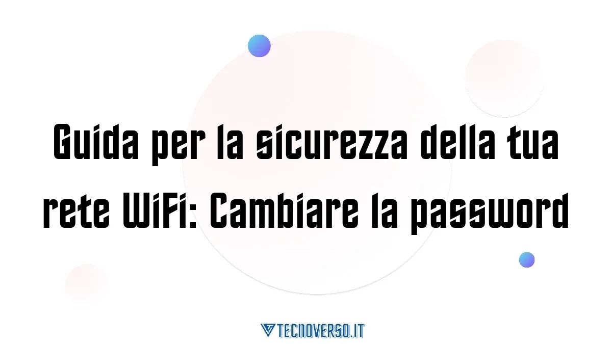 Guida per la sicurezza della tua rete WiFi Cambiare la password