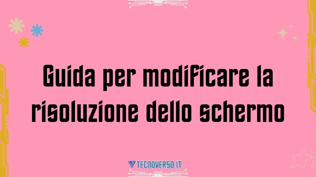 Guida per modificare la risoluzione dello schermo