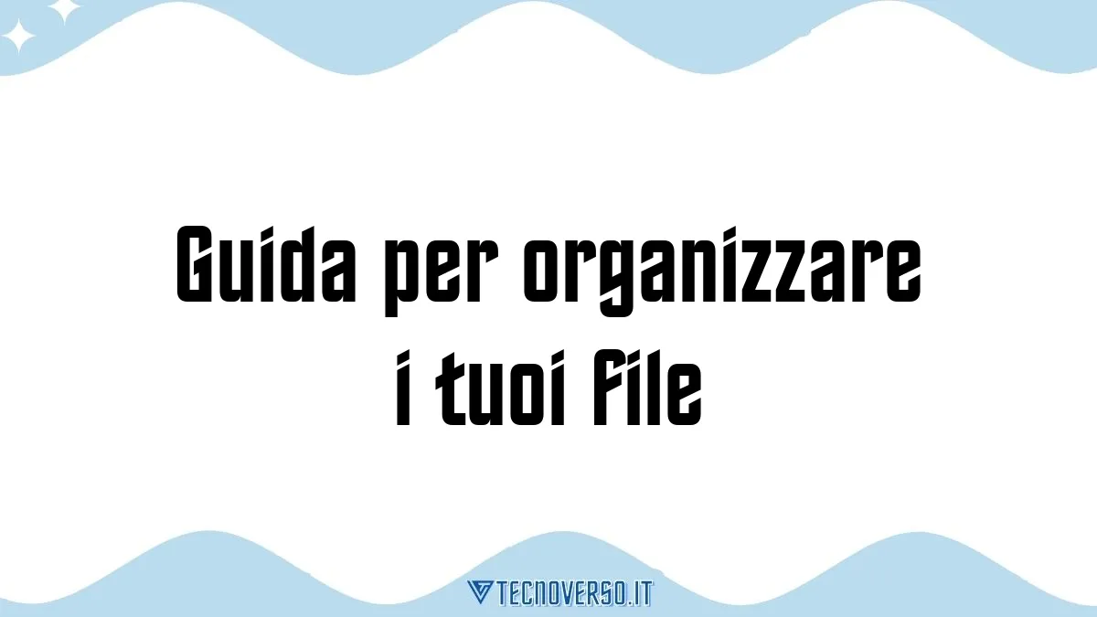 Guida per organizzare i tuoi file