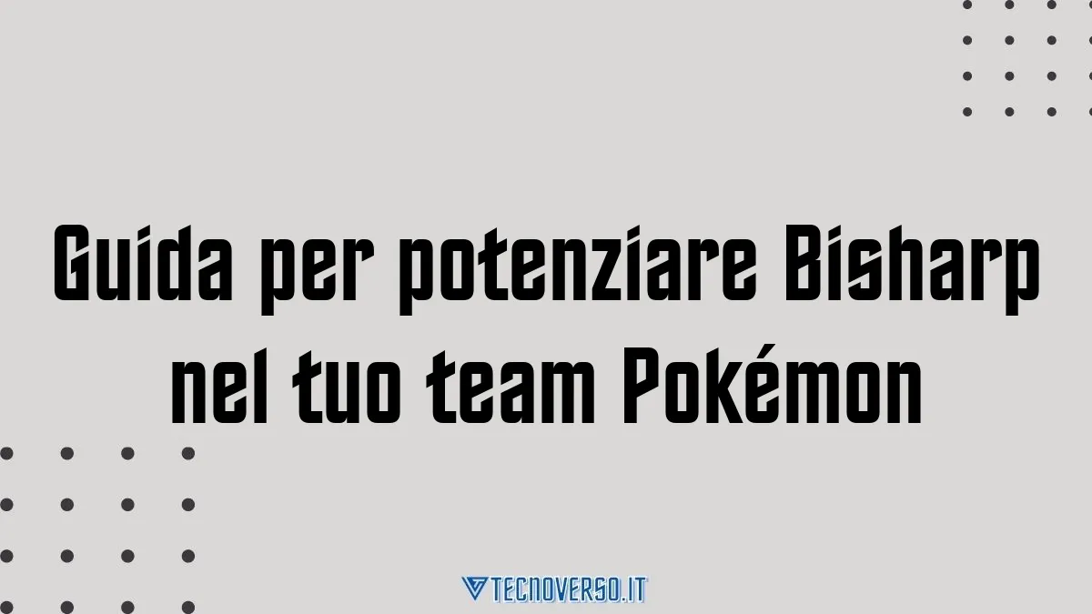 Guida per potenziare Bisharp nel tuo team Pokemon