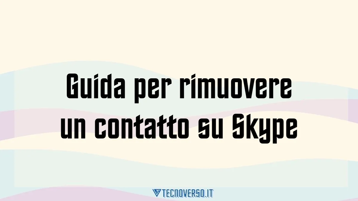 Guida per rimuovere un contatto su Skype