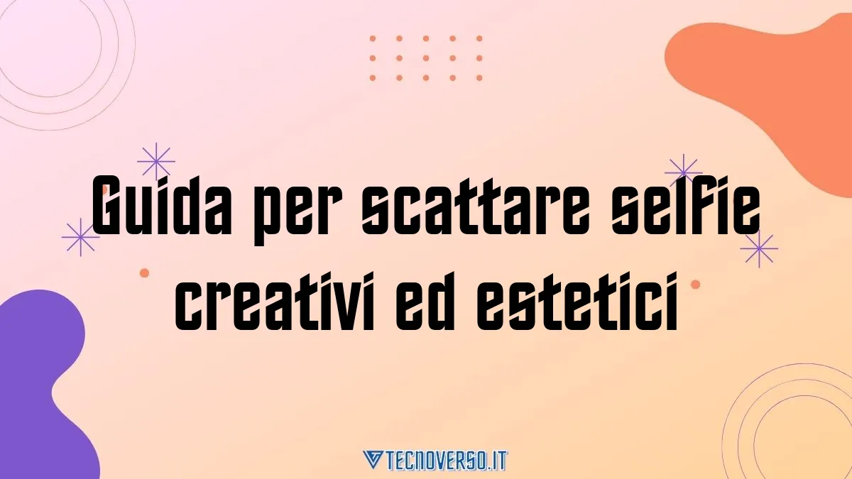 Guida per scattare selfie creativi ed estetici