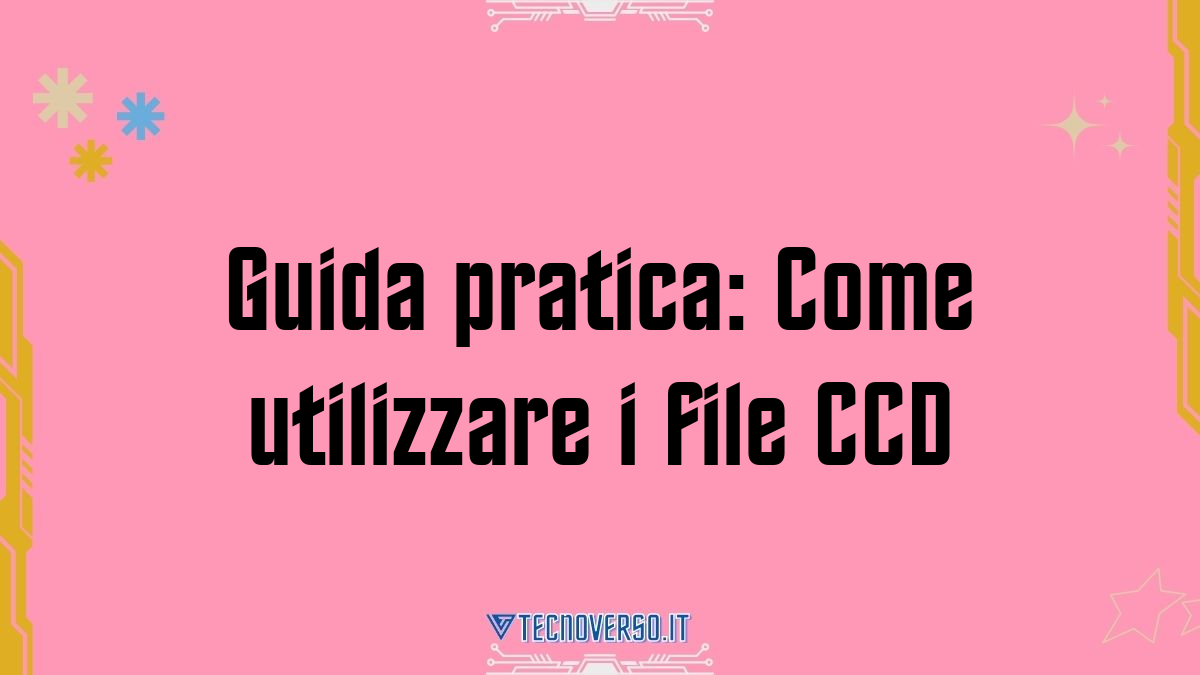 Guida pratica Come utilizzare i file CCD