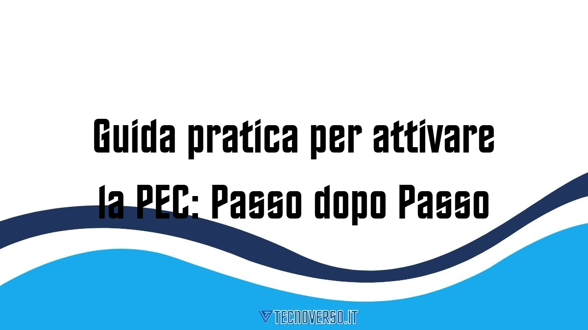 Guida pratica per attivare la PEC Passo dopo Passo