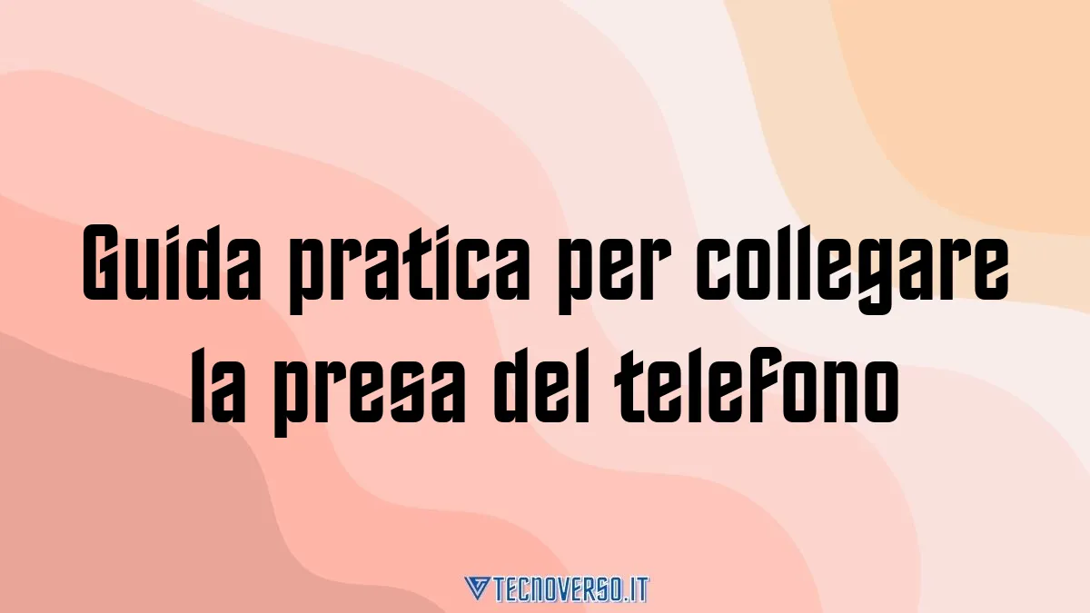 Guida pratica per collegare la presa del telefono