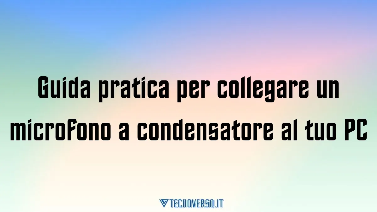 Guida pratica per collegare un microfono a condensatore al tuo PC