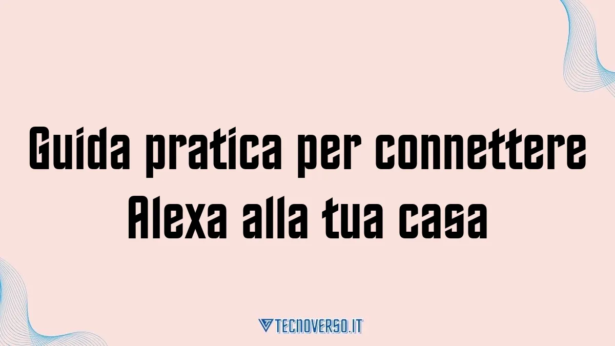 Guida pratica per connettere Alexa alla tua casa