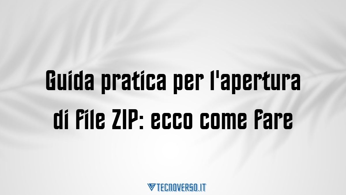 Guida pratica per lapertura di file ZIP ecco come fare