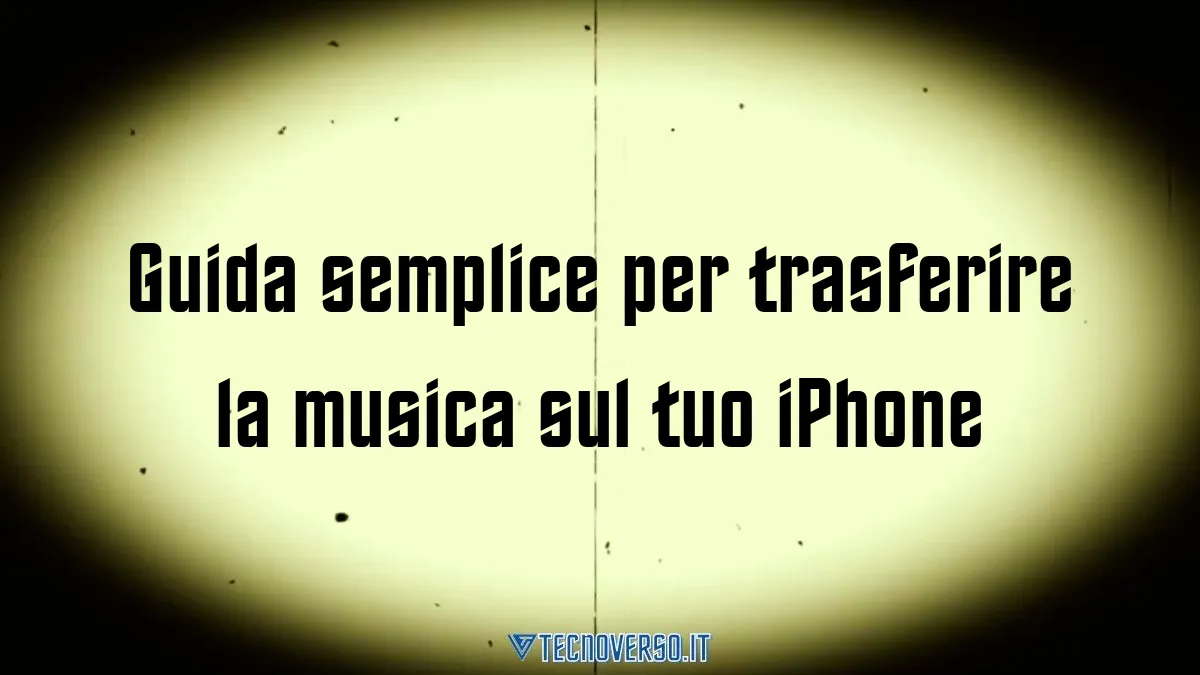 Guida semplice per trasferire la musica sul tuo iPhone