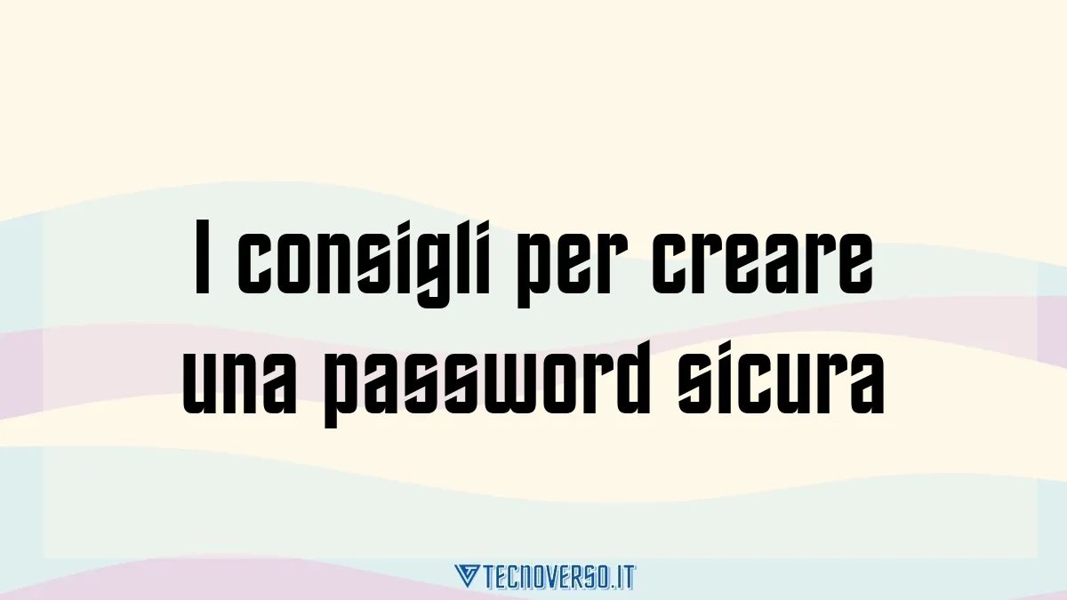 I consigli per creare una password sicura