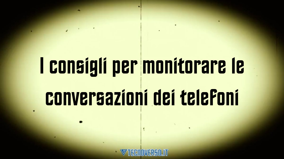 I consigli per monitorare le conversazioni dei telefoni