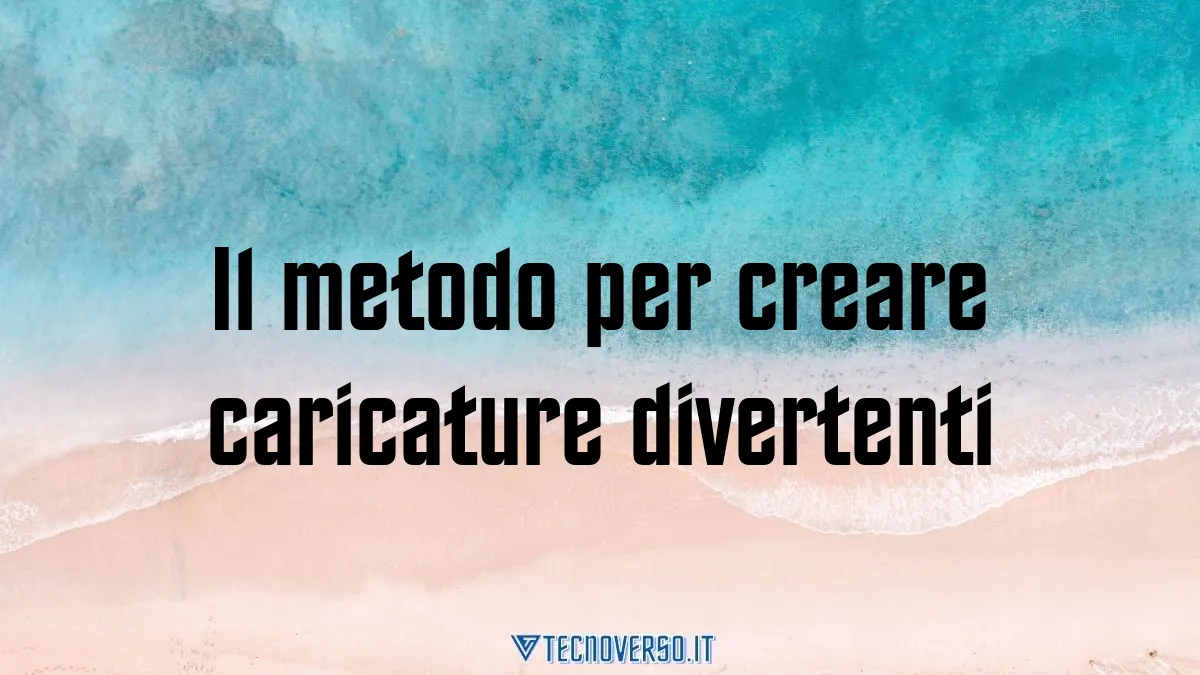 Il metodo per creare caricature divertenti