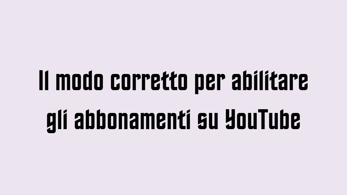 Il modo corretto per abilitare gli abbonamenti su YouTube