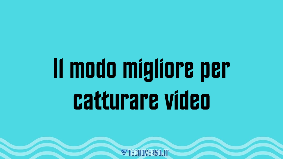 Il modo migliore per catturare video