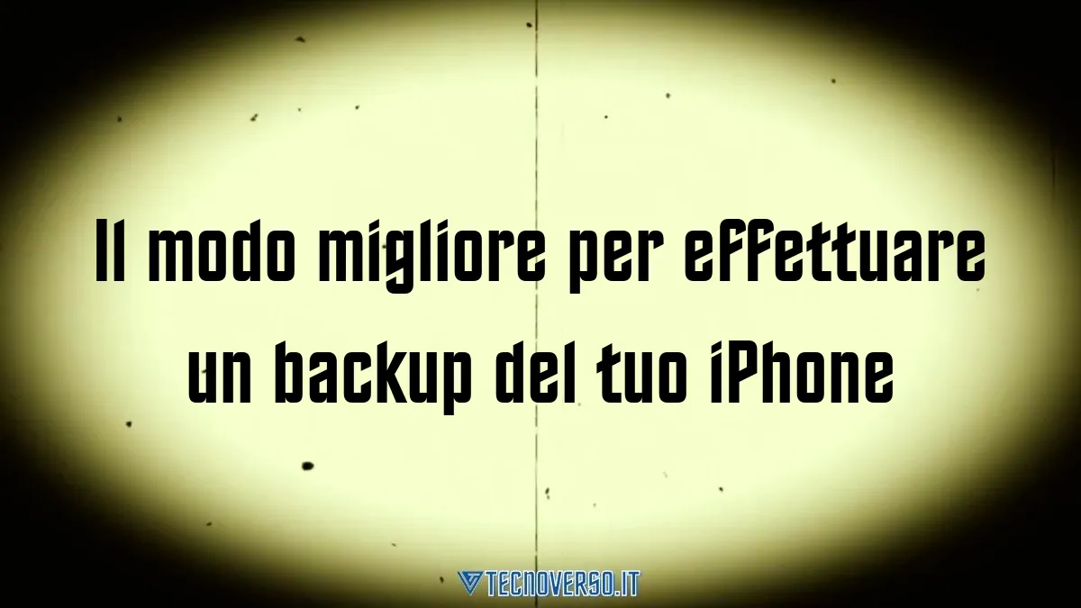 Il modo migliore per effettuare un backup del tuo iPhone