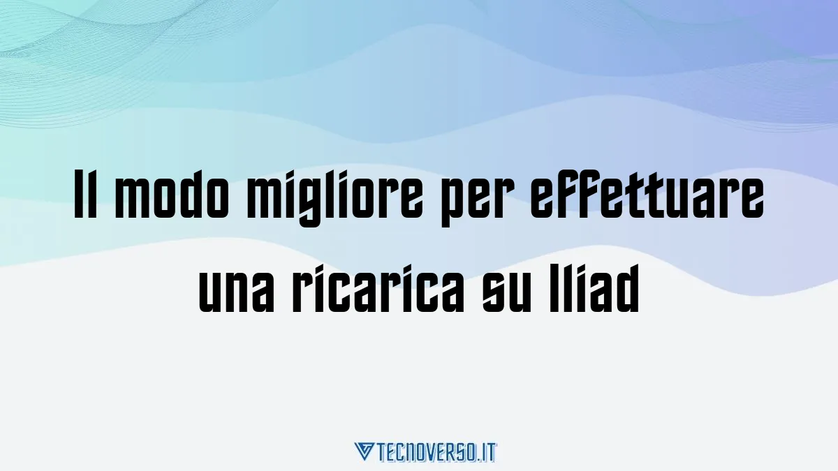 Il modo migliore per effettuare una ricarica su Iliad