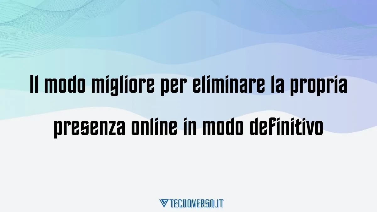 Il modo migliore per eliminare la propria presenza online in modo definitivo