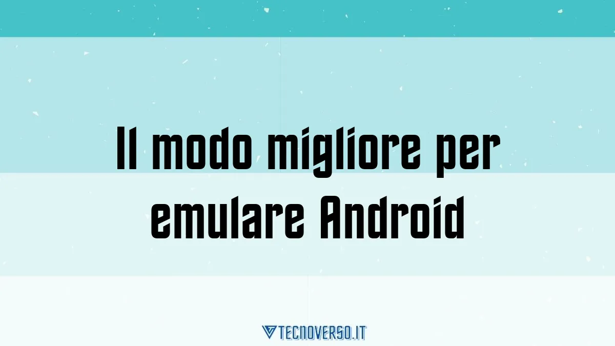 Il modo migliore per emulare Android