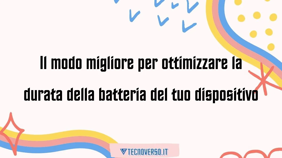 Il modo migliore per ottimizzare la durata della batteria del tuo dispositivo