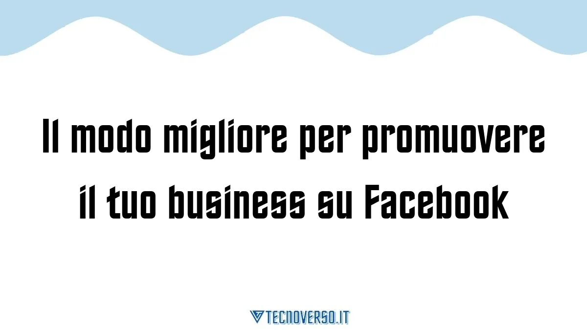 Il modo migliore per promuovere il tuo business su Facebook