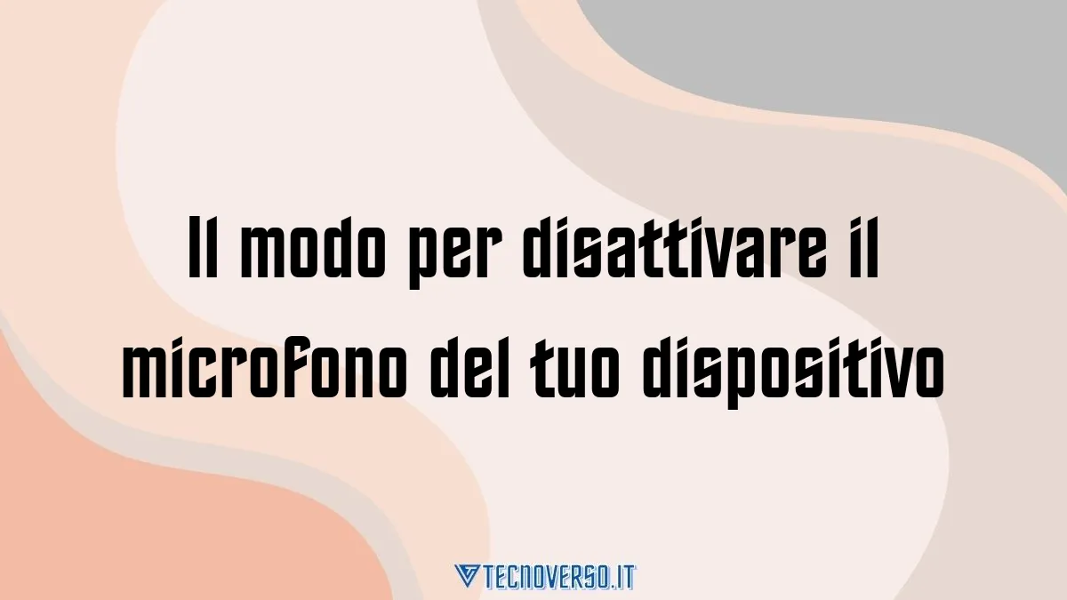 Il modo per disattivare il microfono del tuo dispositivo