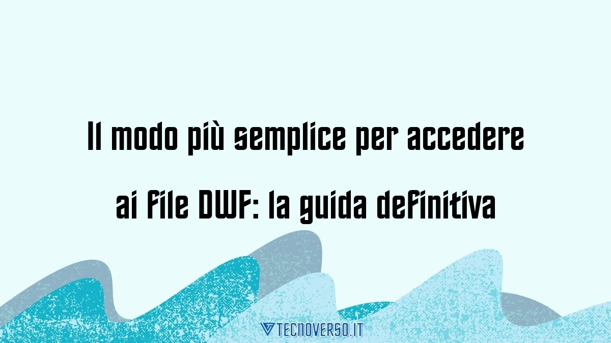 Il modo piu semplice per accedere ai file DWF la guida definitiva