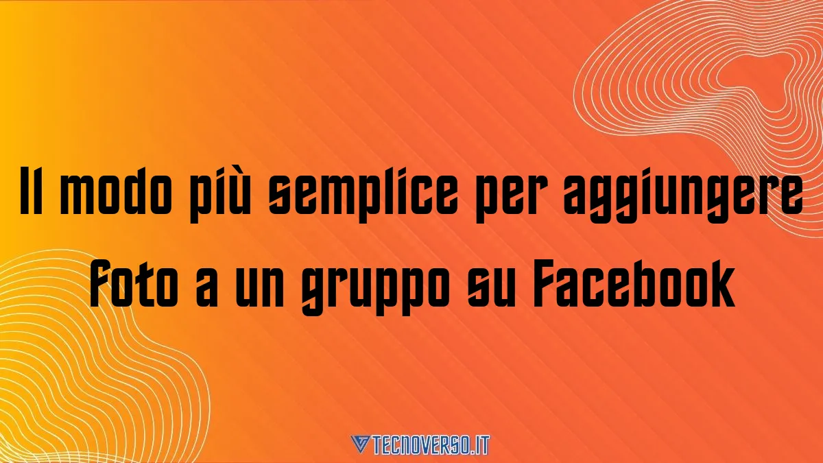 Il modo piu semplice per aggiungere foto a un gruppo su Facebook