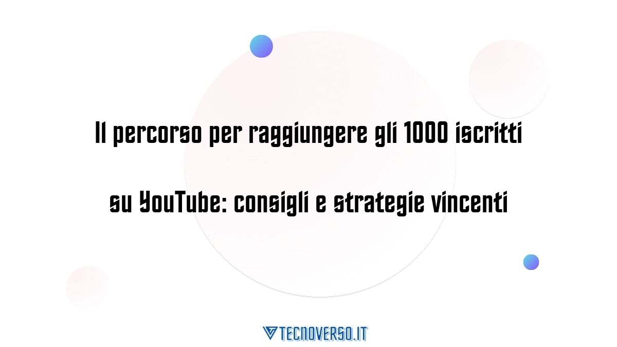 Il percorso per raggiungere gli 1000 iscritti su YouTube consigli e strategie vincenti