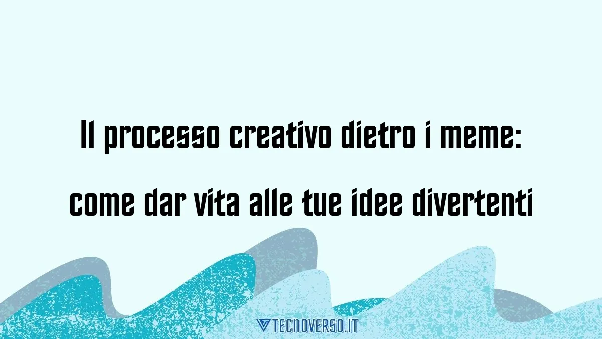 Il processo creativo dietro i meme come dar vita alle tue idee divertenti