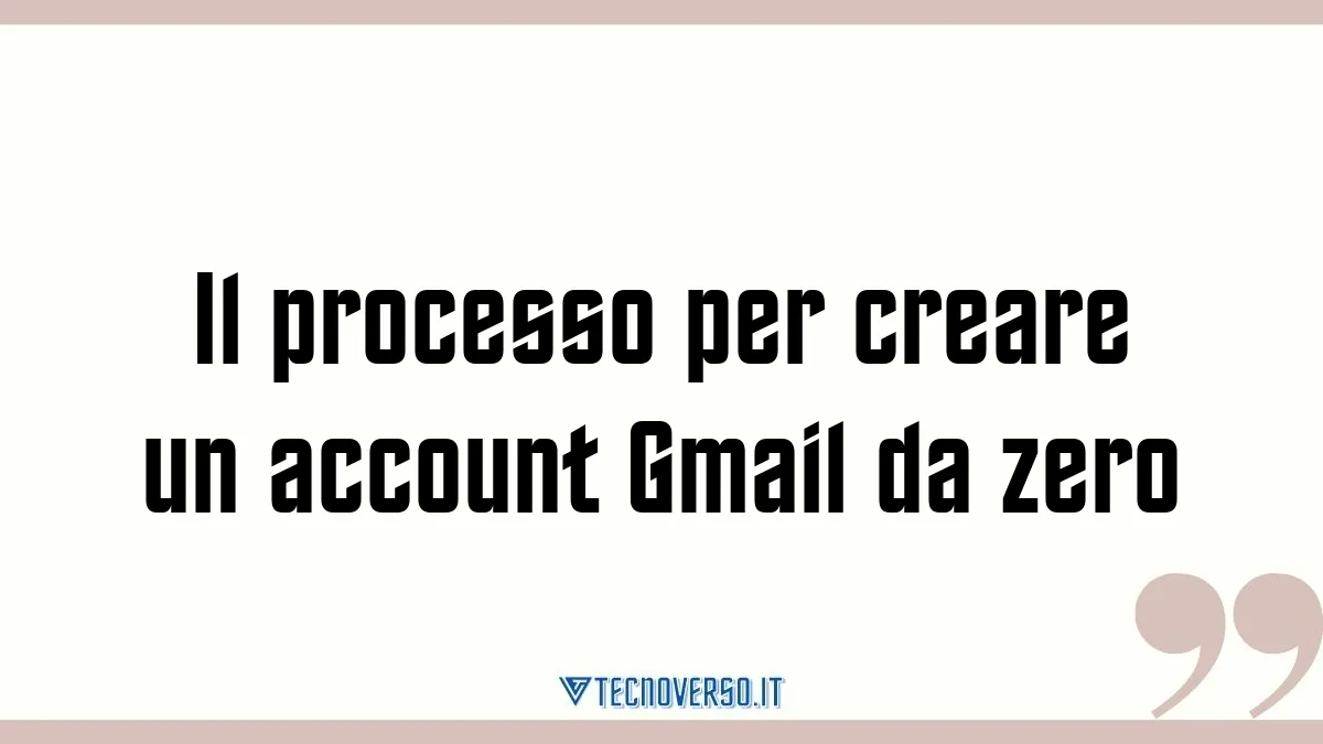 Il processo per creare un account Gmail da zero