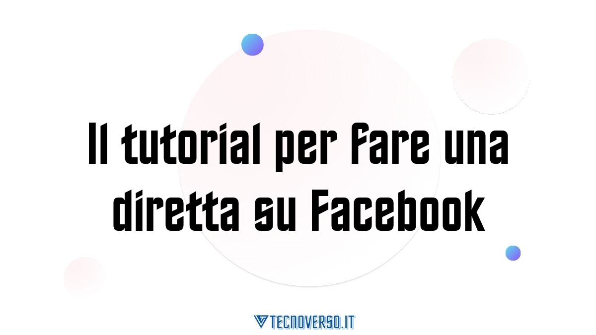 Il tutorial per fare una diretta su Facebook