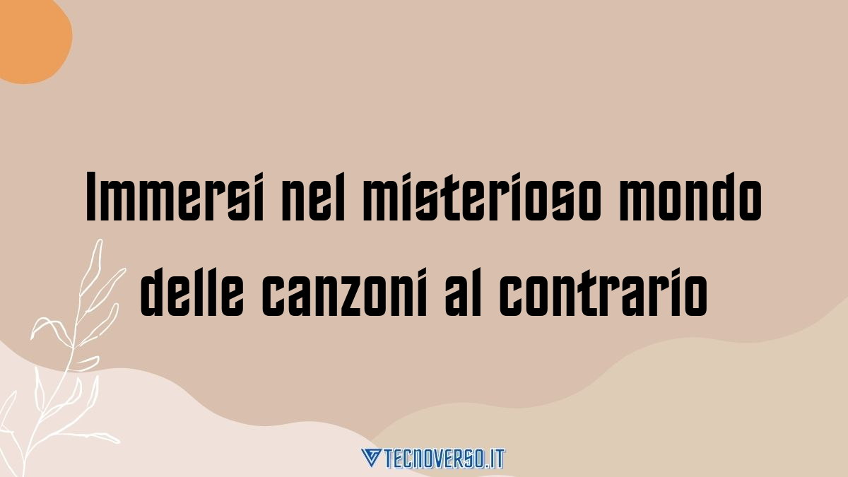 Immersi nel misterioso mondo delle canzoni al contrario