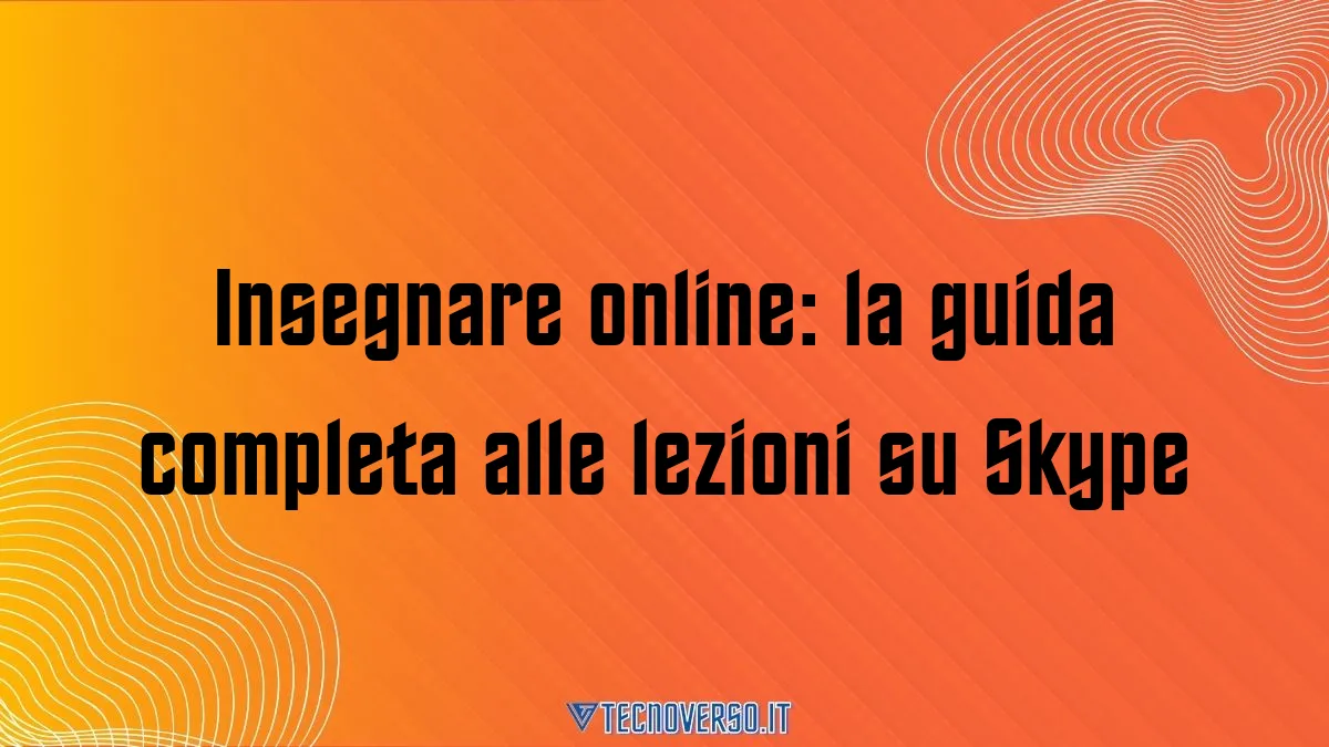 Insegnare online la guida completa alle lezioni su Skype