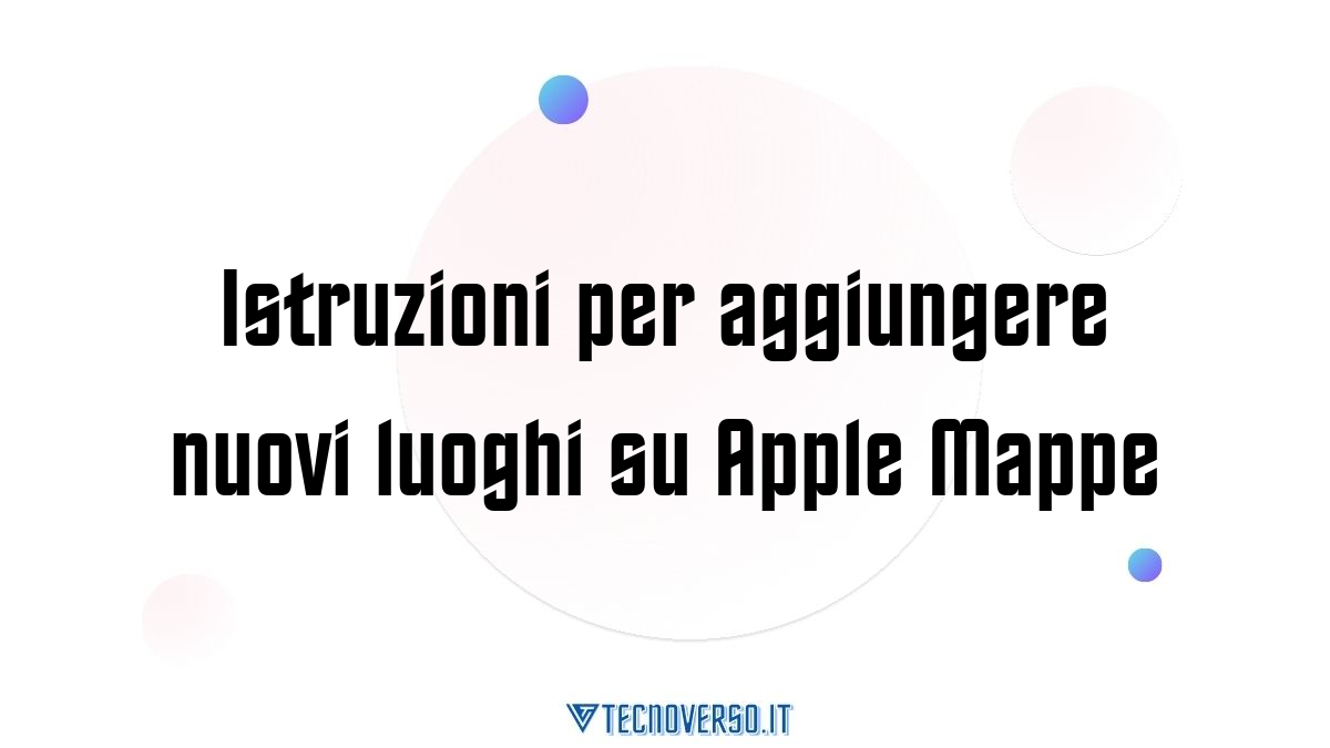 Istruzioni per aggiungere nuovi luoghi su Apple Mappe