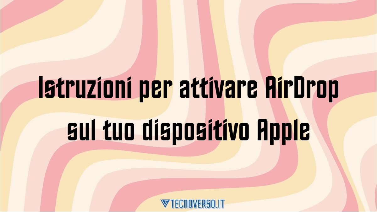 Istruzioni per attivare AirDrop sul tuo dispositivo Apple