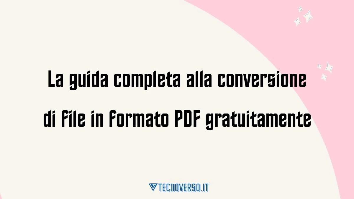 La guida completa alla conversione di file in formato PDF gratuitamente