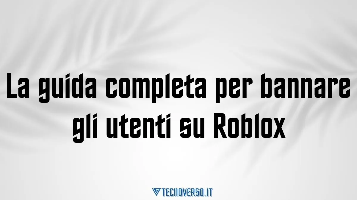La guida completa per bannare gli utenti su Roblox