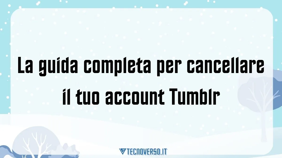 La guida completa per cancellare il tuo account Tumblr