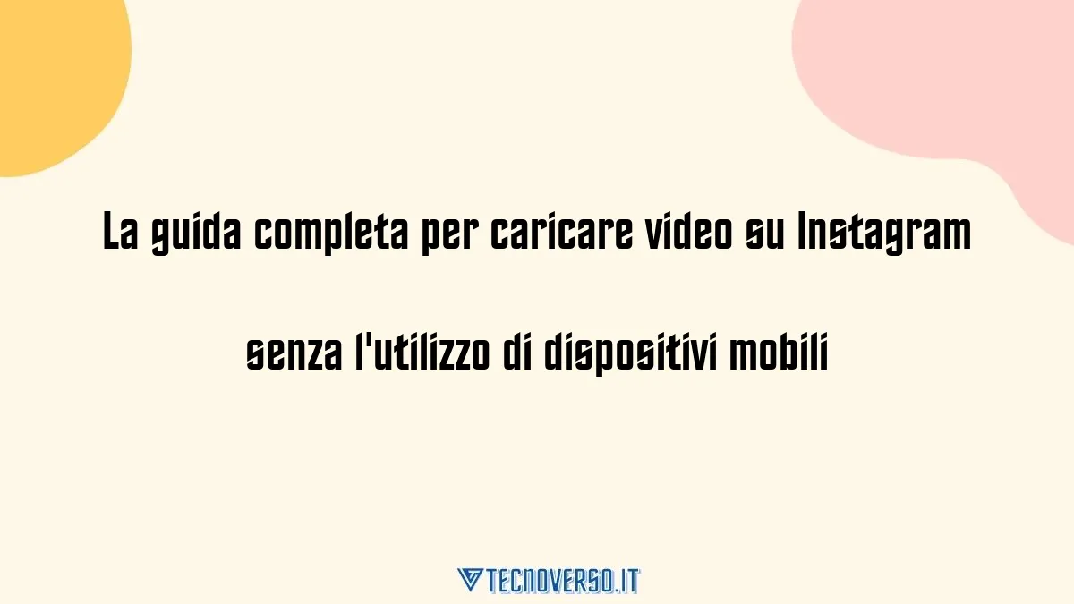 La guida completa per caricare video su Instagram senza lutilizzo di dispositivi mobili